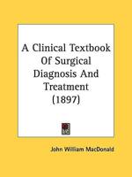 A Clinical Textbook Of Surgical Diagnosis And Treatment (1897)