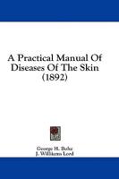 A Practical Manual Of Diseases Of The Skin (1892)