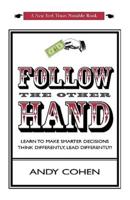 Follow The Other Hand: LEARN TO MAKE SMARTER DECISIONS THINK DIFFERENTLY, LEAD DIFFERENTLY!