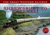The Great Western Railway. Volume 5 Shrewsbury to Pwllheli
