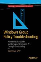 Windows Group Policy Troubleshooting : A Best Practice Guide for Managing Users and PCs Through Group Policy