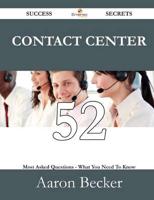 Contact Center 52 Success Secrets - 52 Most Asked Questions on Contact Cent