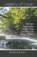 Legacy of Love: When Heaven Holds The Destiny of Your Child
