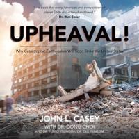 Upheaval!: Why Catastrophic Earthquakes Will Soon Strike the United States