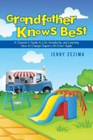 Grandfather Knows Best: A Geezer's Guide to Life, Immaturity, and Learning How to Change Diapers All Over Again