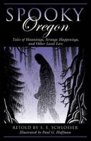 Spooky Oregon: Tales of Hauntings, Strange Happenings, and Other Local Lore, 2nd Edition