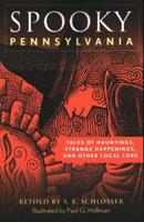 Spooky Pennsylvania: Tales Of Hauntings, Strange Happenings, And Other Local Lore, Second Edition