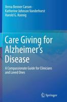 Care Giving for Alzheimer's Disease : A Compassionate Guide for Clinicians and Loved Ones