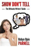 Show Don't Tell - The Ultimate Writers' Guide