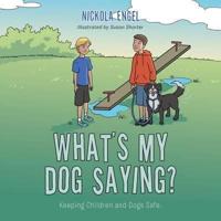 What's My Dog Saying?: Keeping Children and Dogs Safe.