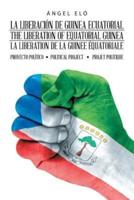 La Liberación De Guinea Ecuatorial  the Liberation of Equatorial Guinea  La Libération De La Guinée Équatoriale: Proyecto Político Political Project Projet Politique