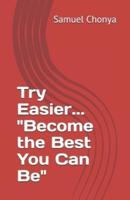 Try Easier... "Become the Best You Can Be"