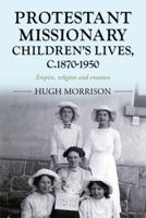 Protestant Missionary Children's Lives, C. 1870-1950