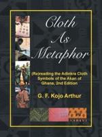 Cloth As Metaphor: (Re)reading the Adinkra Cloth: Symbols of the Akan of Ghana, 2nd Edition