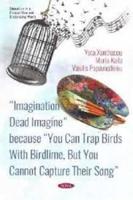Imagination Dead Imagine Because You Can Trap Birds With Birdlime, but You Cannot Capture Their Song