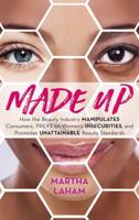 Made Up: How the Beauty Industry Manipulates Consumers, Preys on Women's Insecurities, and Promotes Unattainable Beauty Standards