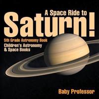 A Space Ride to Saturn! 5th Grade Astronomy Book   Children's Astronomy & Space Books