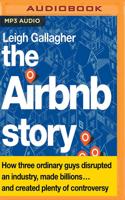 The Airbnb Story: How Three Ordinary Guys Disrupted an Industry, Made Billions...and Created Plenty of Controversy