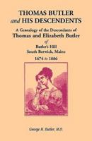 Thomas Butler and His Descendents: A Genealogy of the Descendants of Thomas and Elizabeth Butler of Butler's Hill, South Berwick, Maine, 1674-1886