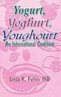 Yogurt, Yoghurt, Youghourt : An International Cookbook