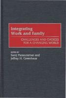 Integrating Work and Family: Challenges and Choices for a Changing World