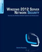 Windows 2012 Server Network Security: Securing Your Windows Network Systems and Infrastructure