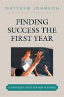 Finding Success the First Year: A Survivor's Guide for New Teachers