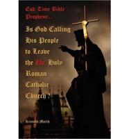 Is God Calling His People to Leave the Un-Holy Roman Catholic Church?