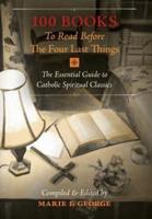 100 Books To Read Before The Four Last Things: The Essential Guide to Catholic Spiritual Classics