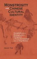 Monstrosity and Chinese Cultural Identity: Xenophobia and the Reimagination of Foreignness in Vernacular Literature since the Song Dynasty