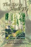 The Dove Shall Fly: a Texas Revolution novel, sequel to Bones at Goliad
