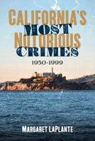 California's Most Notorious Crimes 1950-1999
