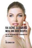 94 Acne Clearing Meal and Juice Recipes: The Fast and Natural Path to Resolving Your Acne Problems