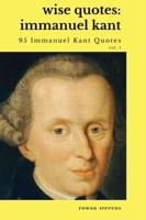 Wise Quotes - Immanuel Kant (95 Immanuel Kant Quotes): German Enlightenment Philosopher Quote Collection