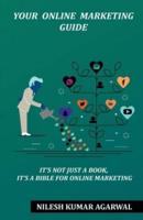 YOUR ONLINE MARKETING GUIDE : it's not just a book, it's a bible for online marketing