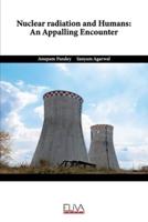 Nuclear Radiation and Humans: An Appalling Encounter