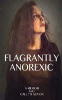 Flagrantly Anorexic: A Memoir and Call to Action