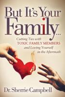 But It's Your Family: Cutting Ties with Toxic Family Members and Loving Yourself in the Aftermath