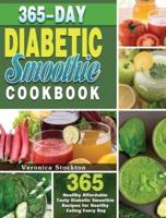 365-Day Diabetic Smoothie Cookbook: 365 Healthy Affordable Tasty Diabetic Smoothie Recipes for Healthy Eating Every Day