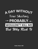 A Day Without Tour Skating Probably Wouldn't Kill Me But Why Risk It Weekly Planner 2020
