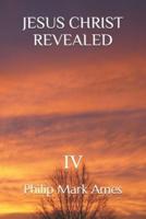 Jesus Christ Revealed IV