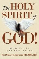 The Holy Spirit of God!: Who Is He? His Functions