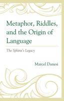 Metaphor, Riddles, and the Origin of Language: The Sphinx's Legacy
