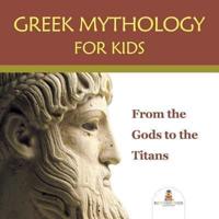 Greek Mythology for Kids: From the Gods to the Titans