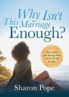 Why Isn't This Marriage Enough?: How to Make Your Marriage Work and Love the Life You Have