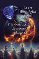 La Era Tecnológica Digital Y La Destrucción De Nuestro Planeta