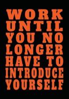 Work Until You No Longer Have to Introduce Yourself