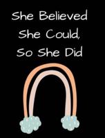 She Believed She Could, So She Did: Inspirational Rainbow Notebook