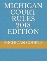 Michigan Court Rules 2018 Edition