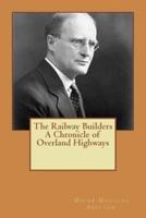 The Railway Builders A Chronicle of Overland Highways